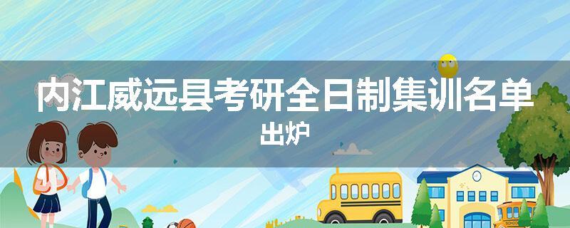 内江威远县考研全日制集训名单出炉