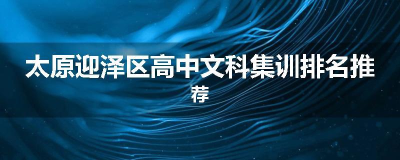 太原迎泽区高中文科集训排名推荐
