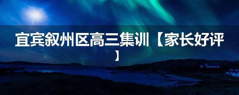 宜宾叙州区高三集训【家长好评】