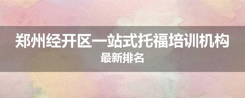 郑州经开区一站式托福培训机构最新排名
