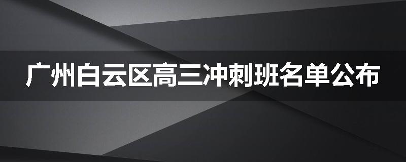 广州白云区高三冲刺班名单公布