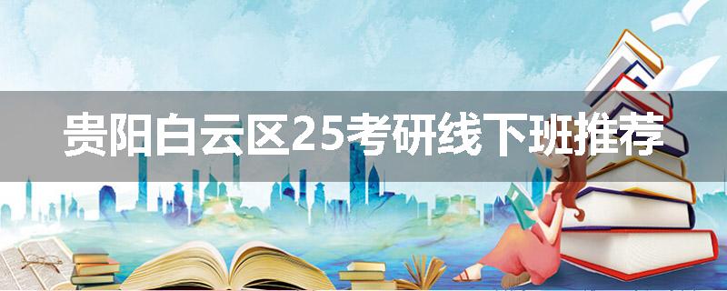 贵阳白云区25考研线下班推荐