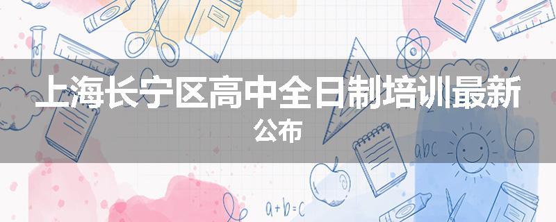 上海长宁区高中全日制培训最新公布