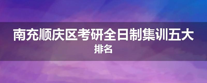 南充顺庆区考研全日制集训五大排名