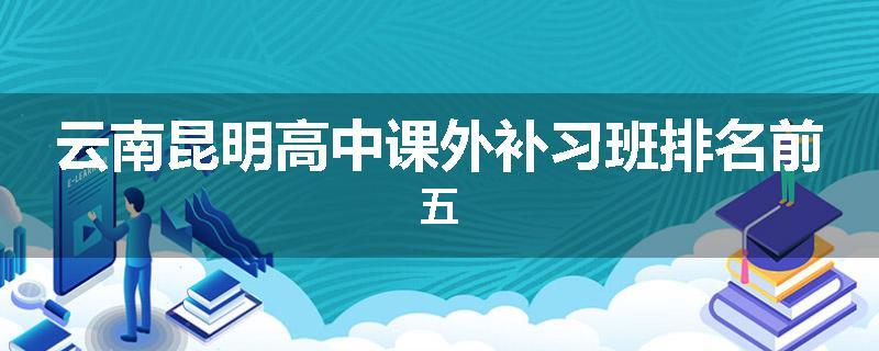 云南昆明高中课外补习班排名前五