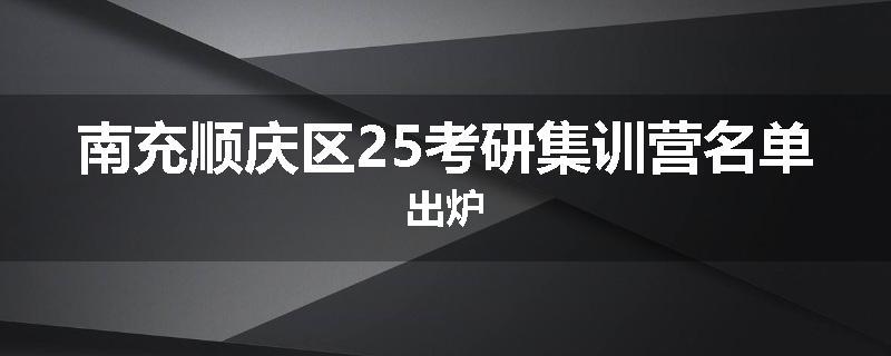 南充顺庆区25考研集训营名单出炉