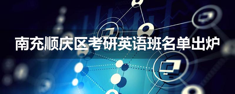 南充顺庆区考研英语班名单出炉