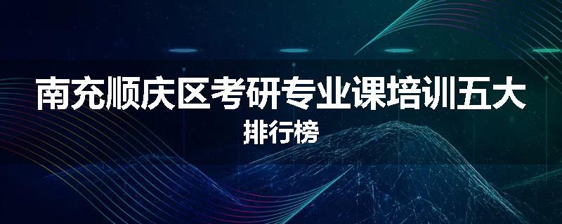南充顺庆区考研专业课培训五大排行榜