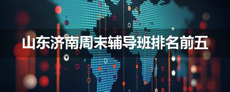 山东济南周末辅导班排名前五