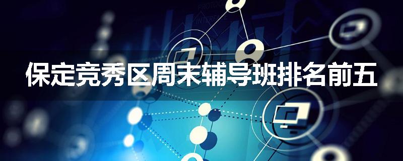 保定竞秀区周末辅导班排名前五