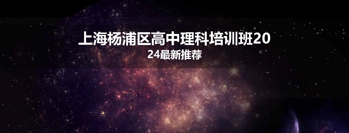 上海杨浦区高中理科培训班2024最新推荐