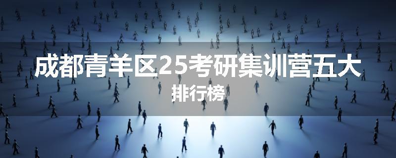 成都青羊区25考研集训营五大排行榜