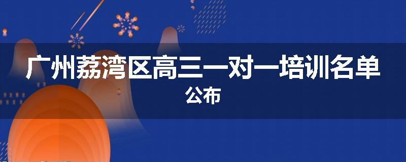 广州荔湾区高三一对一培训名单公布