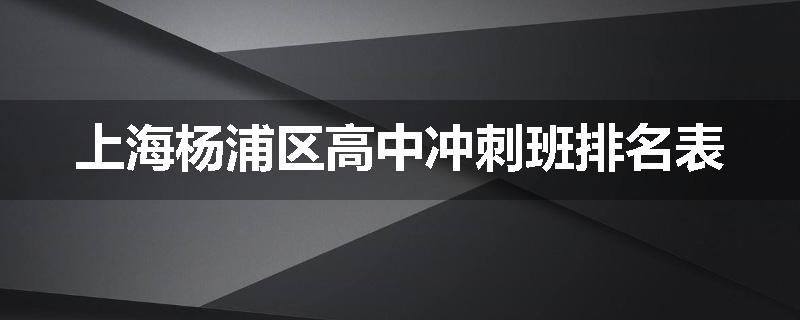 上海杨浦区高中冲刺班排名表