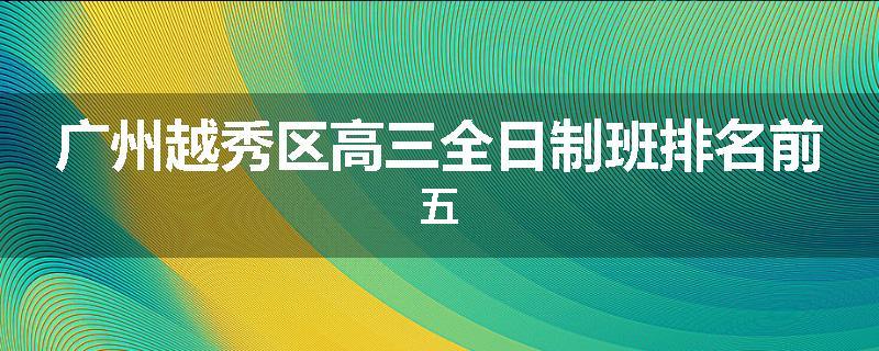 广州越秀区高三全日制班排名前五