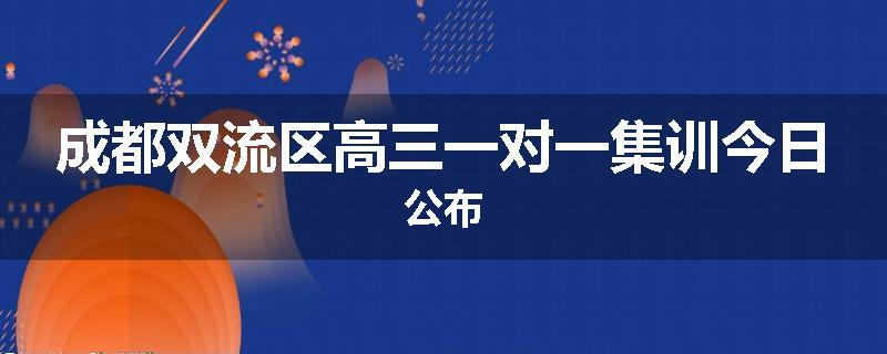 成都双流区高三一对一集训今日公布