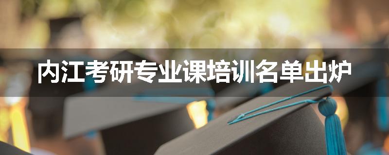 内江考研专业课培训名单出炉