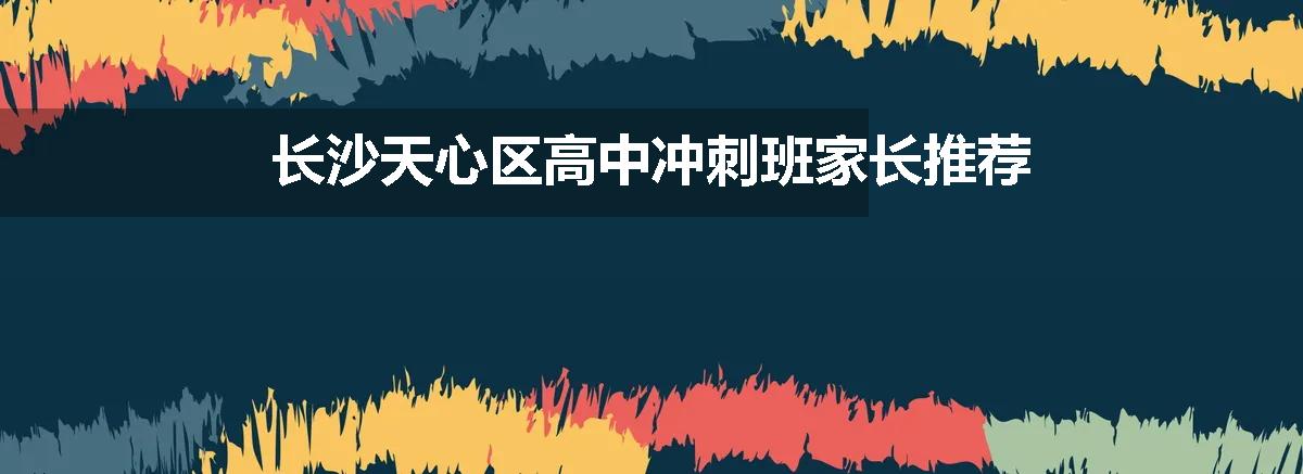 长沙天心区高中冲刺班家长推荐