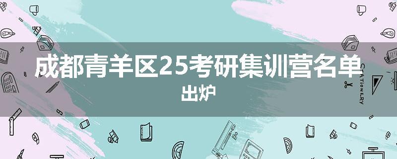 成都青羊区25考研集训营名单出炉