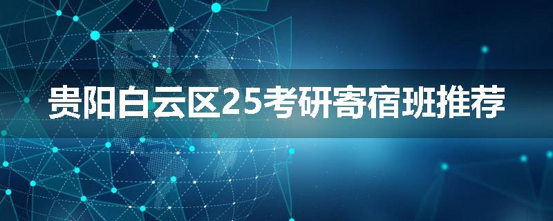 贵阳白云区25考研寄宿班推荐