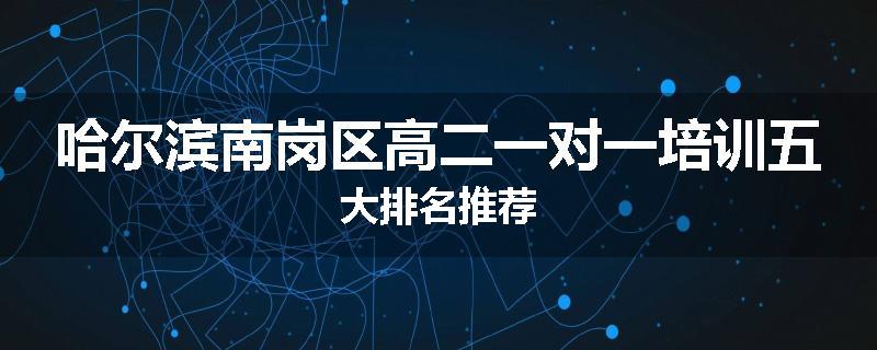 哈尔滨南岗区高二一对一培训五大排名推荐