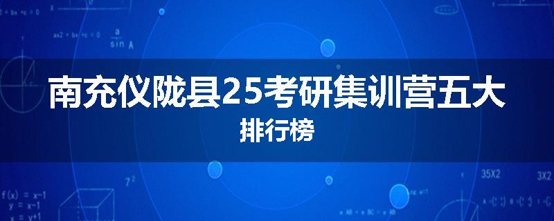 南充仪陇县25考研集训营五大排行榜