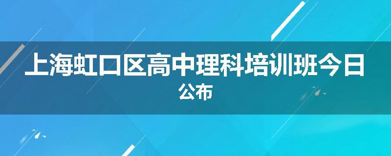 上海虹口区高中理科培训班今日公布