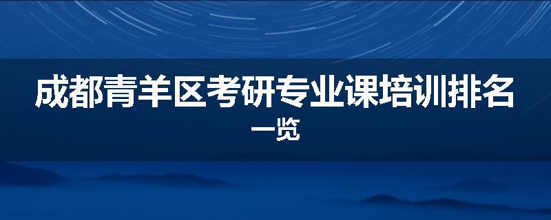 成都青羊区考研专业课培训排名一览