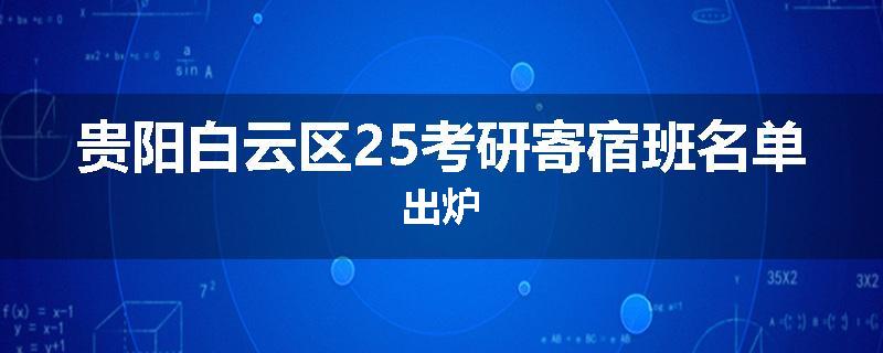 贵阳白云区25考研寄宿班名单出炉