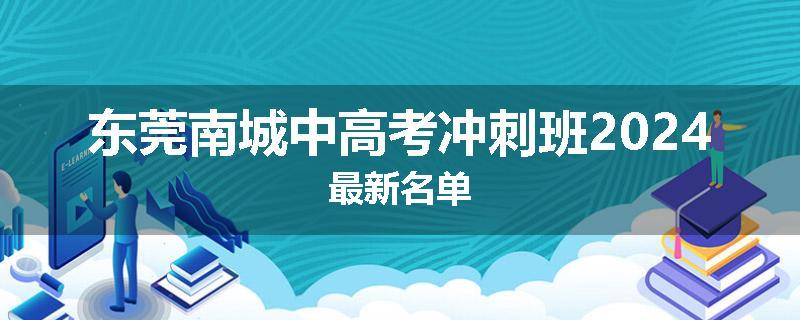 东莞南城中高考冲刺班2024最新名单