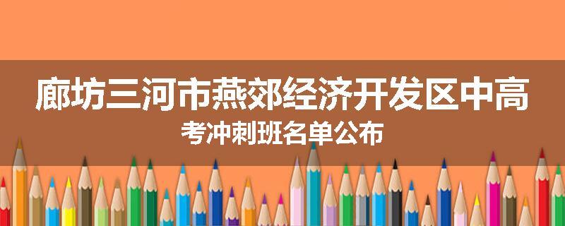廊坊三河市燕郊经济开发区中高考冲刺班名单公布