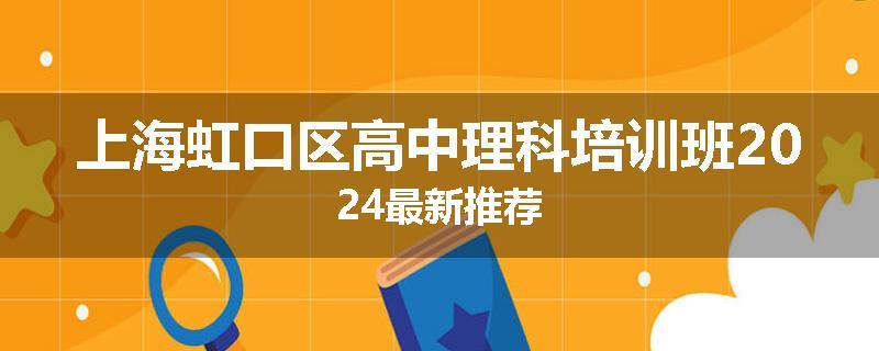 上海虹口区高中理科培训班2024最新推荐