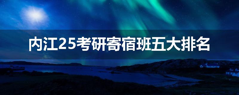 内江25考研寄宿班五大排名
