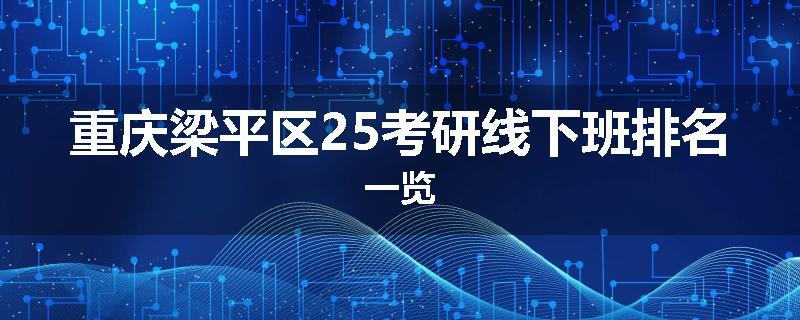 重庆梁平区25考研线下班排名一览