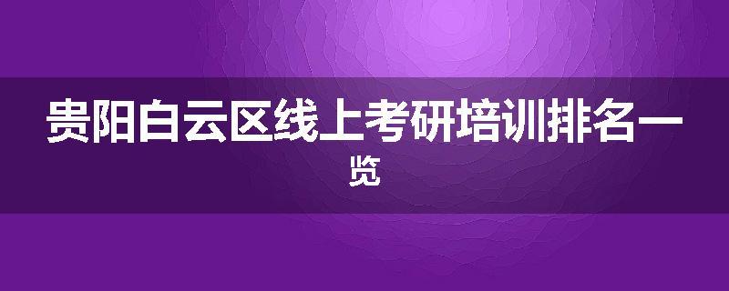 贵阳白云区线上考研培训排名一览