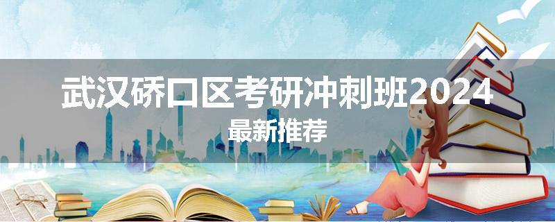 武汉硚口区考研冲刺班2024最新推荐