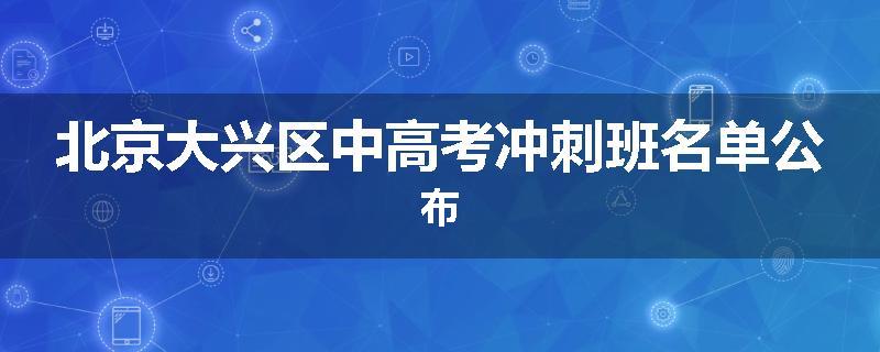 北京大兴区中高考冲刺班名单公布