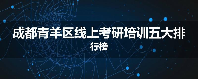 成都青羊区线上考研培训五大排行榜
