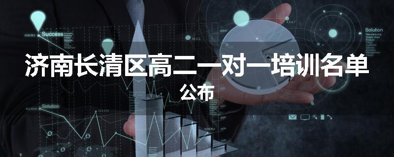 济南长清区高二一对一培训名单公布