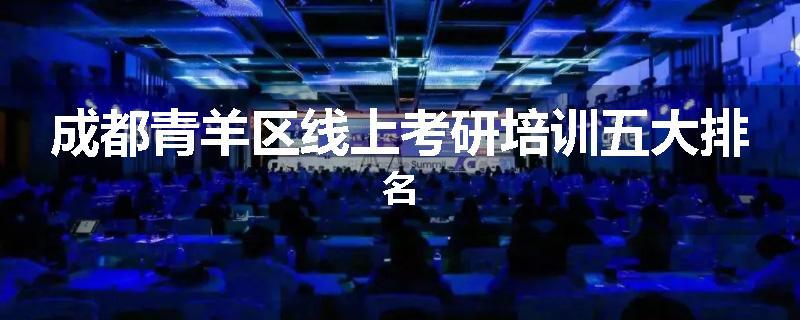 成都青羊区线上考研培训五大排名