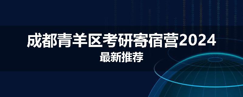 成都青羊区考研寄宿营2024最新推荐