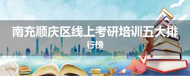 南充顺庆区线上考研培训五大排行榜