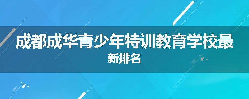 成都成华青少年特训教育学校最新排名