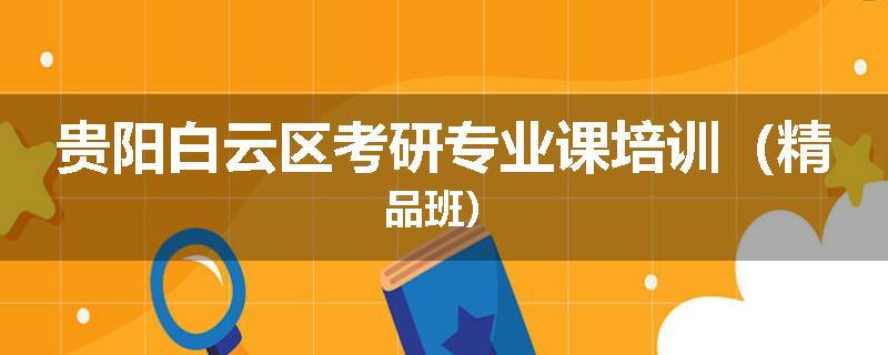 贵阳白云区考研专业课培训（精品班）