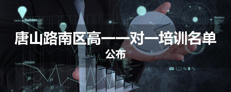 唐山路南区高一一对一培训名单公布