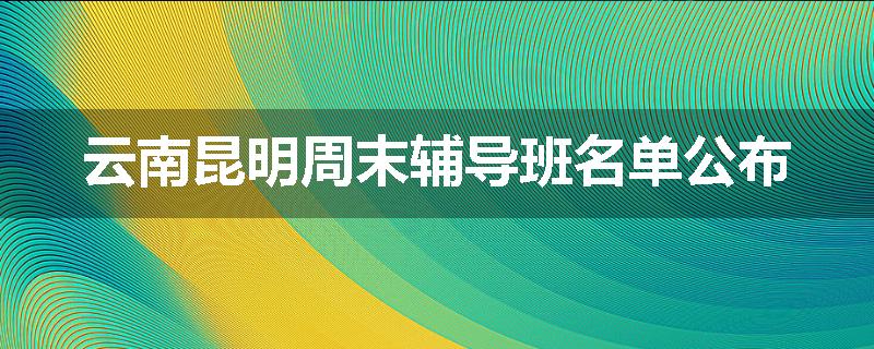 云南昆明周末辅导班名单公布