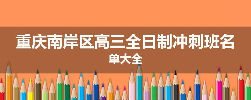 重庆南岸区高三全日制冲刺班名单大全