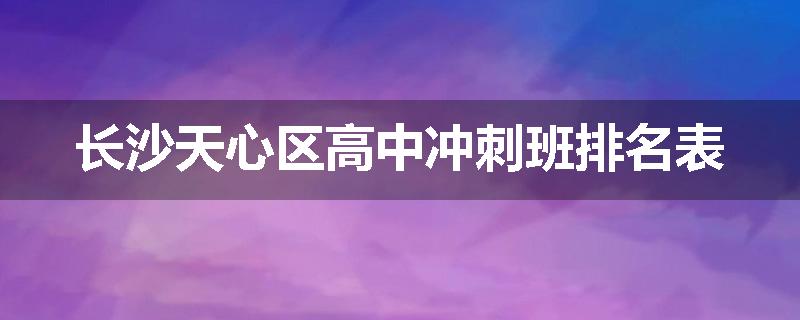 长沙天心区高中冲刺班排名表