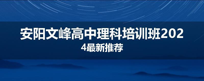 安阳文峰高中理科培训班2024最新推荐