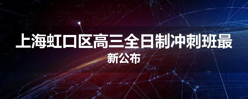 上海虹口区高三全日制冲刺班最新公布